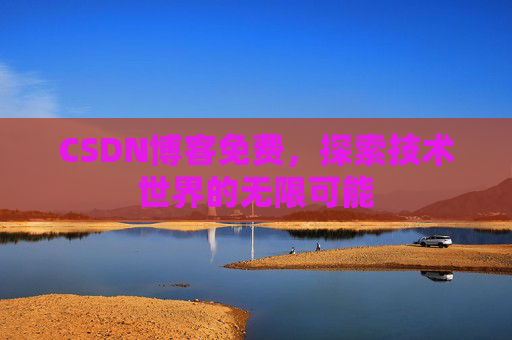 CSDN博客免费,探索技术世界的无限可能